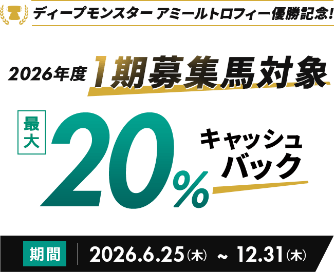 ディープモンスターアミールトロフィー優勝記念！ 2026年度1期募集馬対象 最大20%キャッシュバック 2026/6/25～12/31